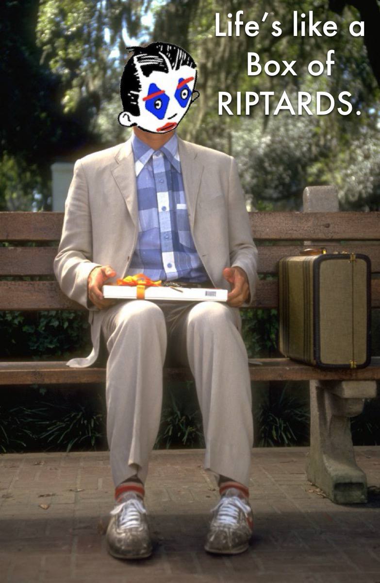 Life is like a box of Riptards