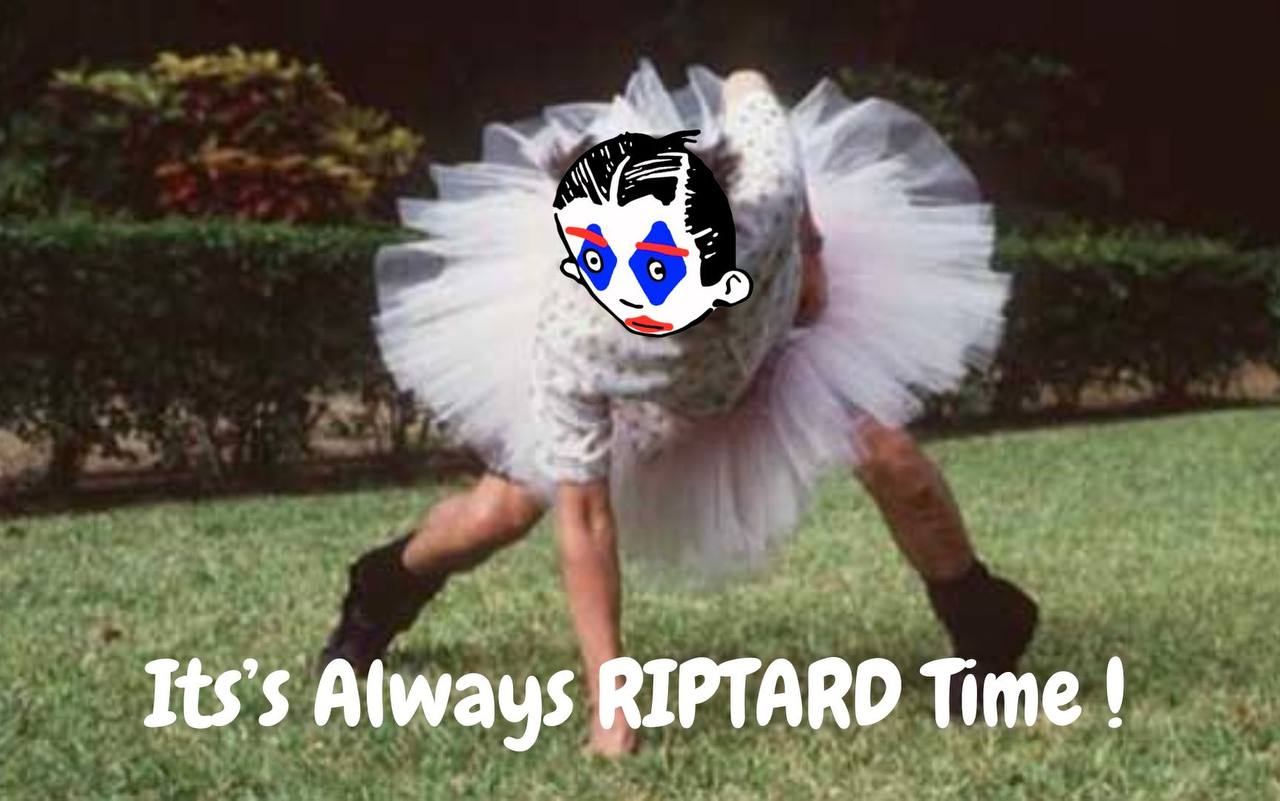 It's always Riptard time